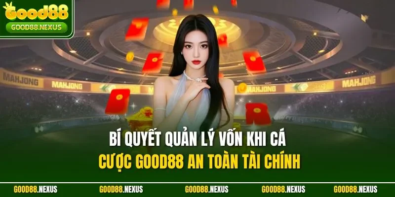 Bí quyết quản lý vốn khi cá cược Good88 an toàn tài chính