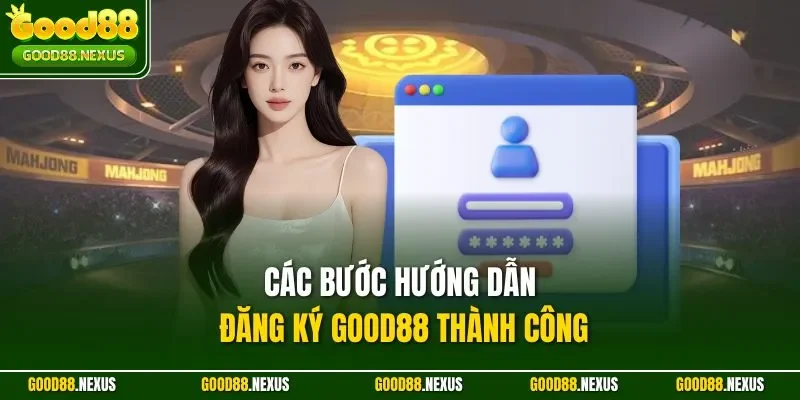 Các bước hướng dẫn đăng ký Good88 thành công