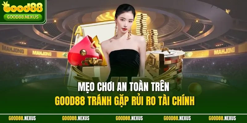 Mẹo Chơi An Toàn Trên Good88 - Bí Quyết Giữ Vững Lợi Nhuận Mẹo chơi an toàn trên Good88 tránh gặp rủi ro tài chính